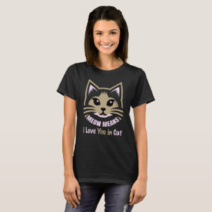 Meow Means I Love You – Speak Fluent Feline T-Shirt