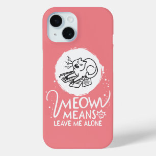 Meow Means Leave Me Alone - Angry Funny Cat iPhone 15 Case