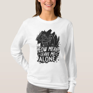 Meow Means Leave Me Alone Funny Cat Quote T-Shirt