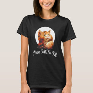 Meow Salt Not K ill Cat Women Men T-Shirt