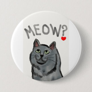 Meow? (the rhetorical question asked by all cats) 7.5 cm round badge