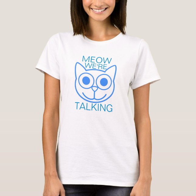 Meow We're Talking T-Shirt (Front)
