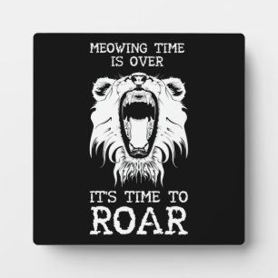 Meowing Time Is Over, It's Time To Roar Plaque