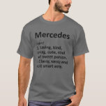 MERCEDES Definition Personalised Funny Birthday Gi T-Shirt<br><div class="desc">Cool and cute "Mercedes" definition artwork is a perfect gift or present for any women you want to surprise. Perfect for yourself or as a gift to your favourite girl. Buy the design now!</div>