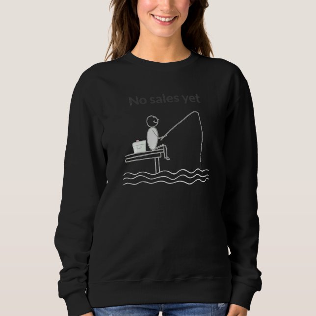 Merch No Sales Yet Fisherman Fishing Guy   Sweatshirt (Front)