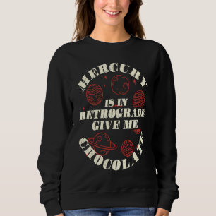 Mercury Is In Retrograde Give Me Chocolate Astrolo Sweatshirt