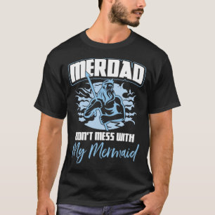 Merdad Don t Mess With My Mermaid Father s Day T-Shirt