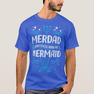 Merdad Dont Mess With My Mermaid - Father's day T-Shirt