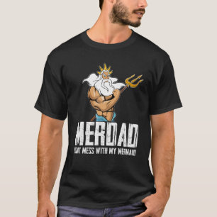Merdad Dont Mess With My Mermaid Strong Mer Dad Da T-Shirt