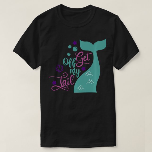 Mermaid Get Off My Tail Gift  T-Shirt (Design Front)