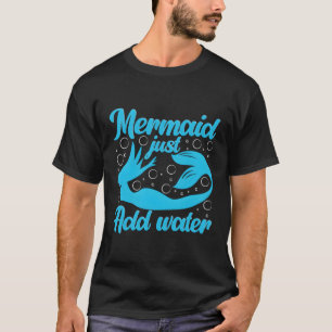 Mermaid Mermaid Just Add Water T-Shirt