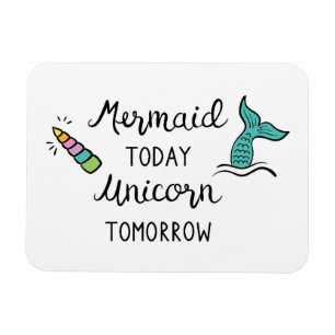 Mermaid Today Unicorn Tomorrow Magnet