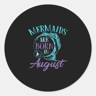 Mermaids Are Born in August Birthday Classic Round Sticker
