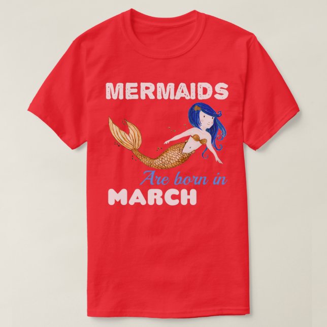 Mermaids are born in MARCH 1 T-Shirt (Design Front)