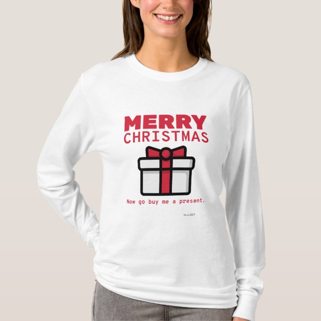 Merry Christmas. Now Go Buy Me A Present. Shirt (Front)