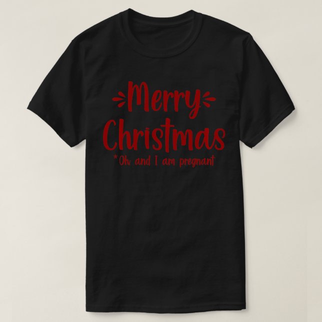 Merry Christmas  Oh, and I am pregnant Xmas Baby g T-Shirt (Design Front)
