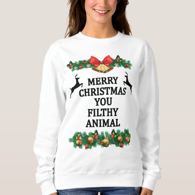 Merry christmas you filthy animal sweatshirt (Front)