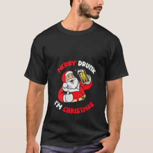 Merry Drunk I m Christmas Funny Santa Joke Xmas Be T-Shirt