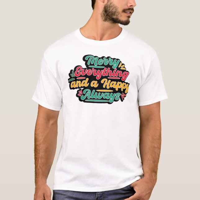 Merry Everything and a Happy Always" Christmas  T-Shirt (Front)