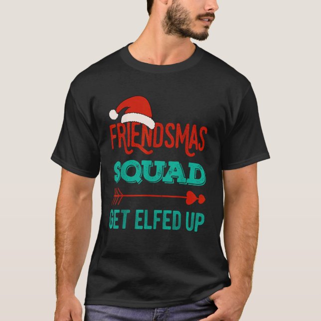 Merry Friendsmas Squad Get Elfed Up Matching Chris T-Shirt (Front)