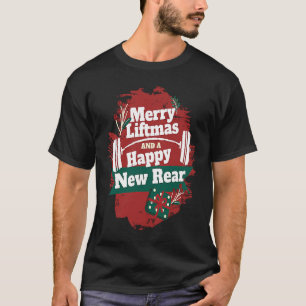 Merry Liftmas And A Happy New Rear Christmas Gym W T-Shirt