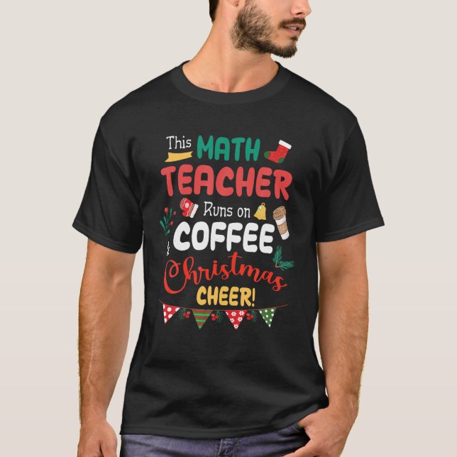 Merry This Math Teacher Runs On Coffee And Christm T-Shirt (Front)