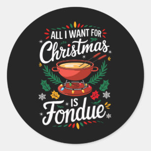 Merry Xmas All I Want For Christmas Fondue Men Wom Classic Round Sticker