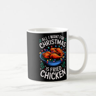 Merry Xmas All I Want For Christmas Fried Chicken  Coffee Mug
