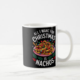 Merry Xmas All I Want For Christmas Nachos Men Wom Coffee Mug