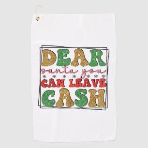 Merry Xmas Dear Santa You Can Leave Cash Golf Towel