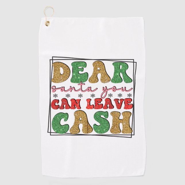 Merry Xmas Dear Santa You Can Leave Cash Golf Towel (Front)
