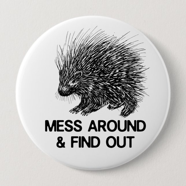 MESS AROUND AND FIND OUT PORCUPINE   10 CM ROUND BADGE (Front)