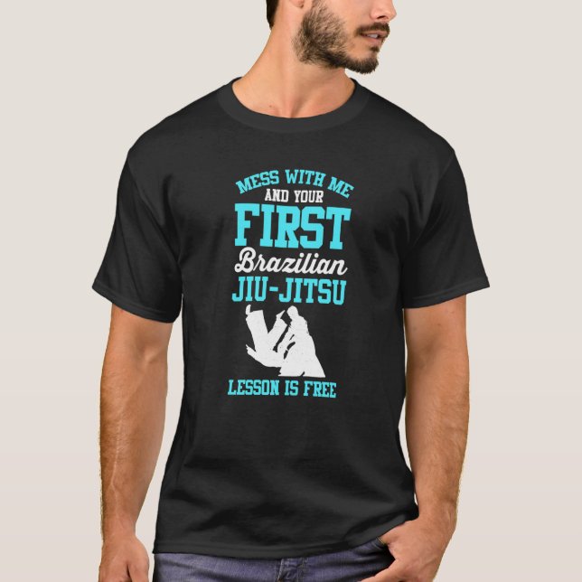 mess with me and your brazilian Jiu-jitsu BJJ Jiu  T-Shirt (Front)
