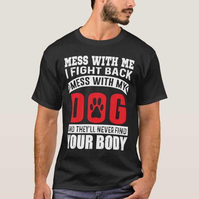 Mess With Me I Fight Back Mess With My Dog   Dog T-Shirt (Front)