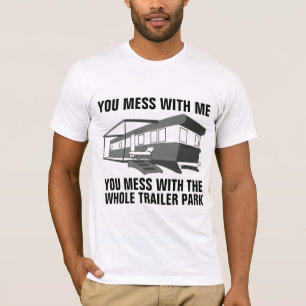 MESS WITH ME MESS WITH THE WHOLE TRAILER PARK T-Shirt