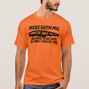Mess With Me, Mess with the Whole Trailer Park! T-Shirt