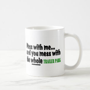 Mess With Me You Mess With The Whole Trailer Park Coffee Mug