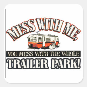 Mess with me you mess with the whole trailer park square sticker