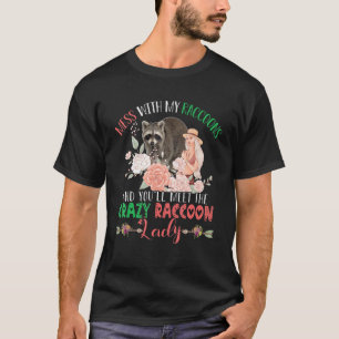 Mess With Raccoons And You'll Meet Crazy Funny Rac T-Shirt