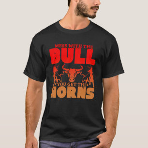 Mess With the Bull You Get the Horns  Don t Get Me T-Shirt
