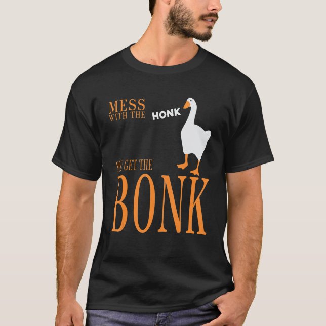 Mess with the honk you get the bonk goose game T-Shirt (Front)