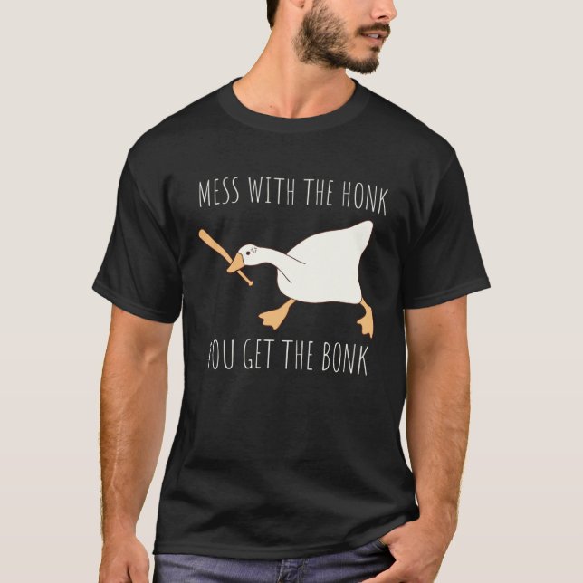 Mess With The Honk You Get The Bonk Honk Goose T-Shirt (Front)