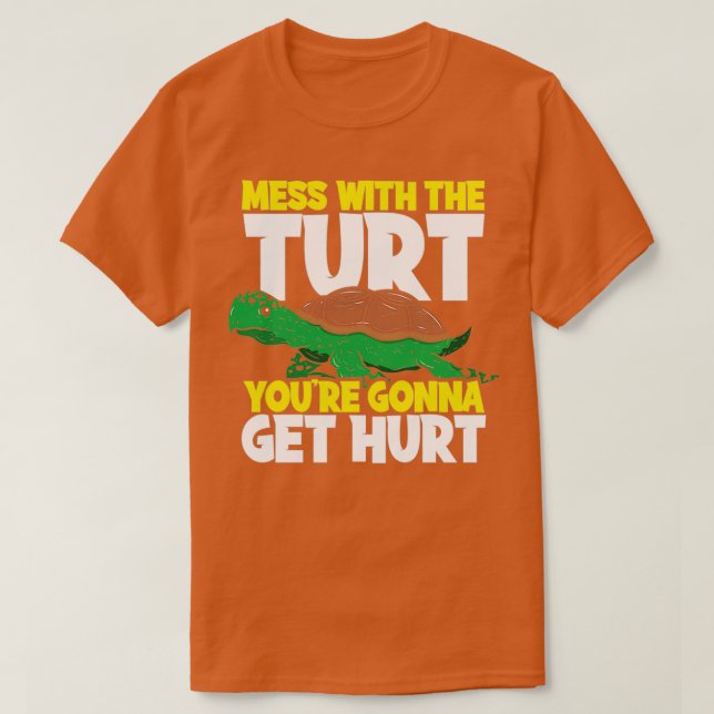 Mess With The Turt Youre Gonna Get Hurt Turtle T-Shirt (Design Front)
