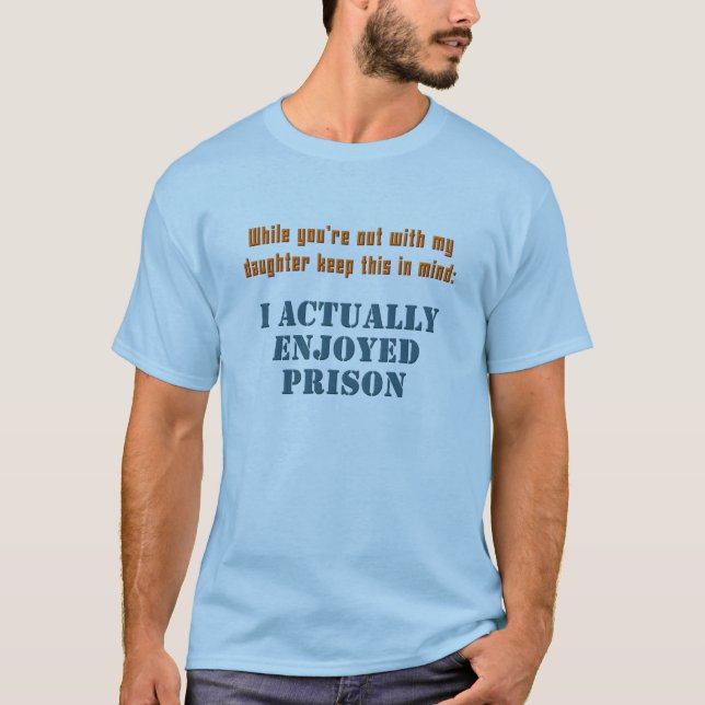 Message To Daughter's Boyfriend - I Enjoyed Prison T-Shirt (Front)