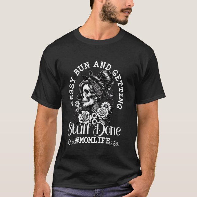 Messy Bun And Getting Stuff Done Mum Life Skeleton T-Shirt (Front)