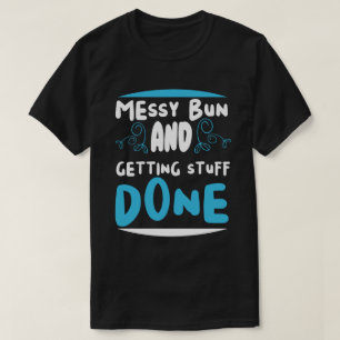 Messy bun and getting stuff done  T-Shirt