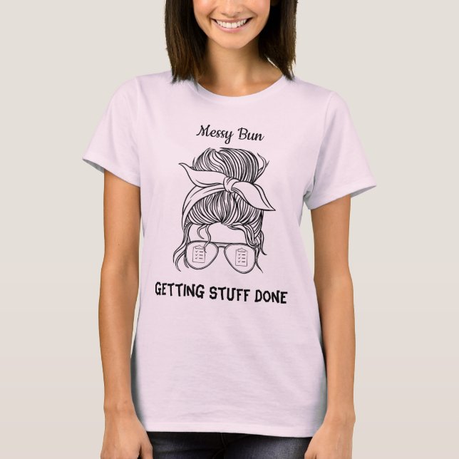 Messy Bun and Getting Stuff Done T-Shirt (Front)