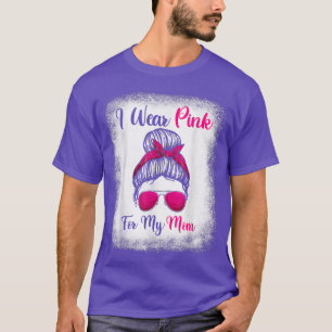 Messy Bun Breast Cancer s, I Wear Pink For My Mum T-Shirt