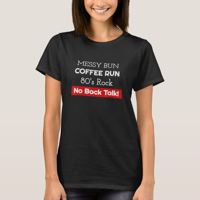 Messy Bun Coffee 80s Rock No Backtalk Mum T-Shirt (Front)