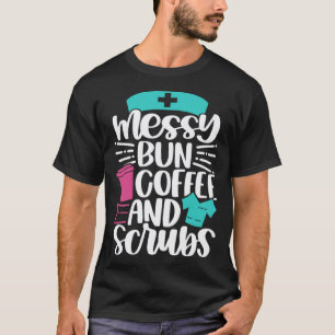 Messy Bun Coffee and Scrubs   Inspirational Nurse T-Shirt